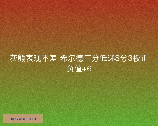 灰熊表现不差 希尔德三分低迷8分3板正负值+6